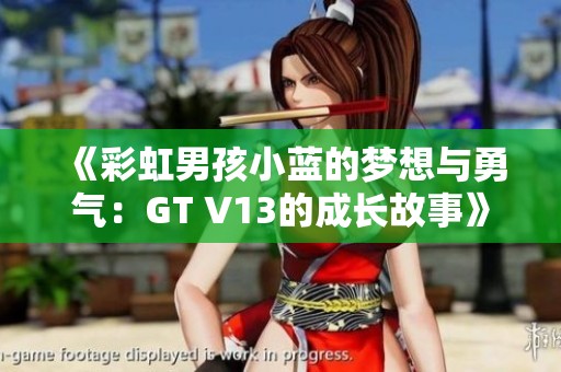 《彩虹男孩小蓝的梦想与勇气：GT V13的成长故事》