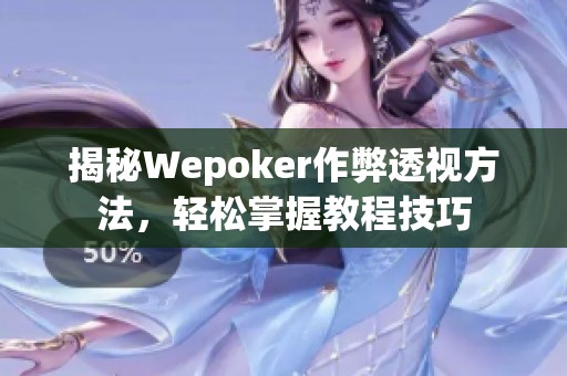 揭秘Wepoker作弊透视方法，轻松掌握教程技巧