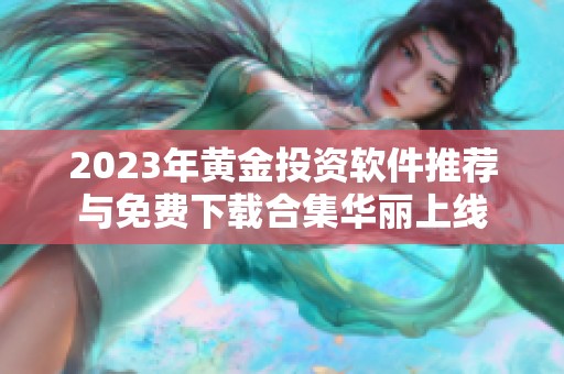 2023年黄金投资软件推荐与免费下载合集华丽上线