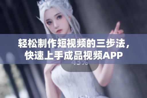 轻松制作短视频的三步法，快速上手成品视频APP