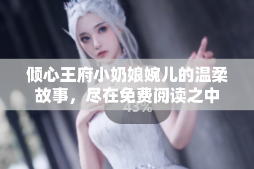 倾心王府小奶娘婉儿的温柔故事，尽在免费阅读之中