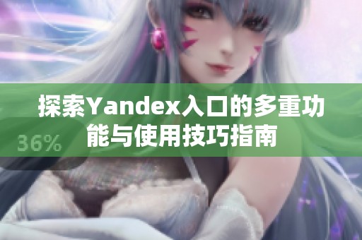 探索Yandex入口的多重功能与使用技巧指南