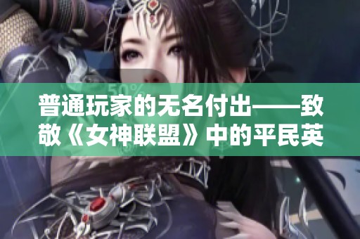 普通玩家的无名付出——致敬《女神联盟》中的平民英雄