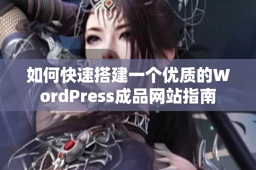 如何快速搭建一个优质的WordPress成品网站指南