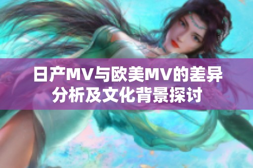 日产MV与欧美MV的差异分析及文化背景探讨