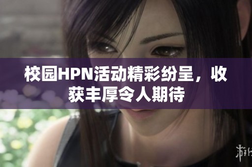 校园HPN活动精彩纷呈，收获丰厚令人期待