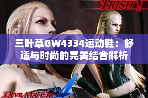 三叶草GW4334运动鞋：舒适与时尚的完美结合解析