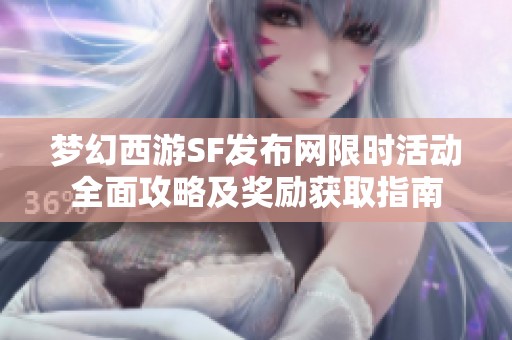 梦幻西游SF发布网限时活动全面攻略及奖励获取指南