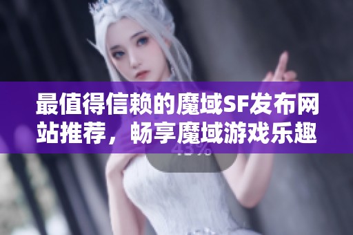 最值得信赖的魔域SF发布网站推荐，畅享魔域游戏乐趣