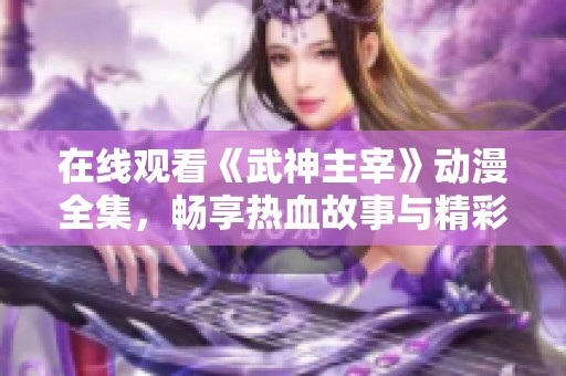 在线观看《武神主宰》动漫全集，畅享热血故事与精彩战斗