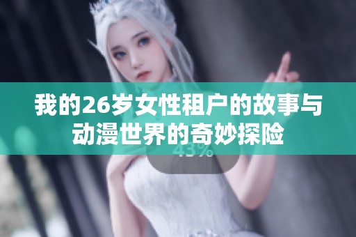 我的26岁女性租户的故事与动漫世界的奇妙探险