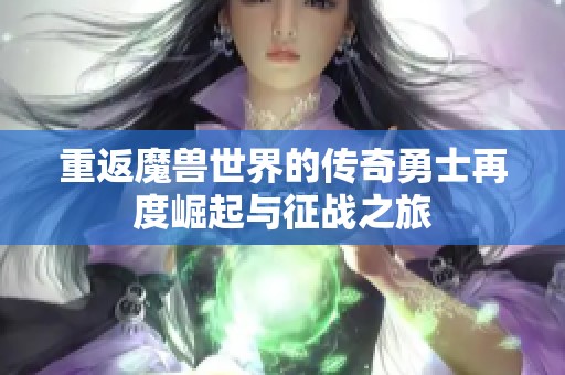 重返魔兽世界的传奇勇士再度崛起与征战之旅