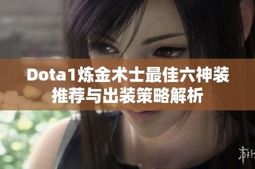 Dota1炼金术士最佳六神装推荐与出装策略解析