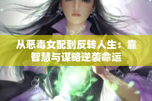 从恶毒女配到反转人生：靠智慧与谋略逆袭命运