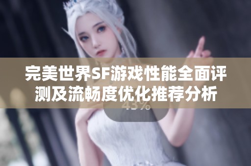 完美世界SF游戏性能全面评测及流畅度优化推荐分析