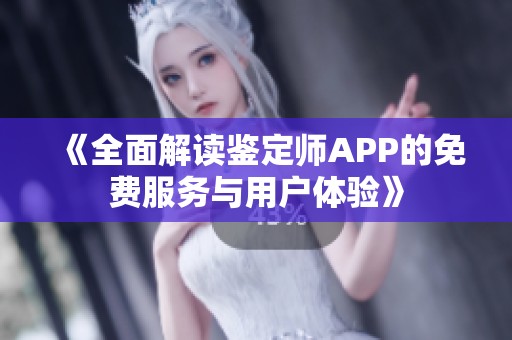 《全面解读鉴定师APP的免费服务与用户体验》