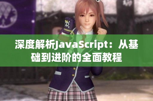 深度解析JavaScript：从基础到进阶的全面教程