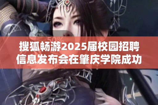 搜狐畅游2025届校园招聘信息发布会在肇庆学院成功举办