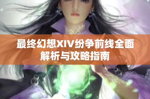 最终幻想XIV纷争前线全面解析与攻略指南