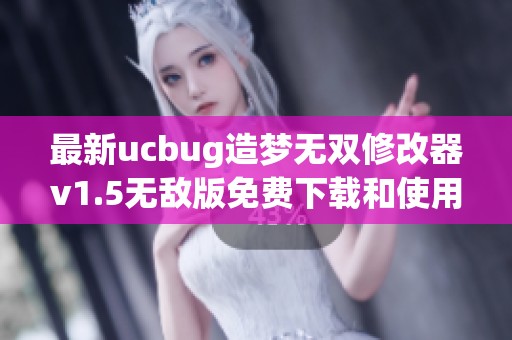 最新ucbug造梦无双修改器v1.5无敌版免费下载和使用指南