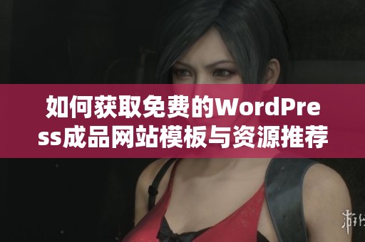 如何获取免费的WordPress成品网站模板与资源推荐