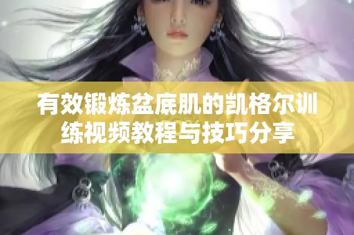 有效锻炼盆底肌的凯格尔训练视频教程与技巧分享