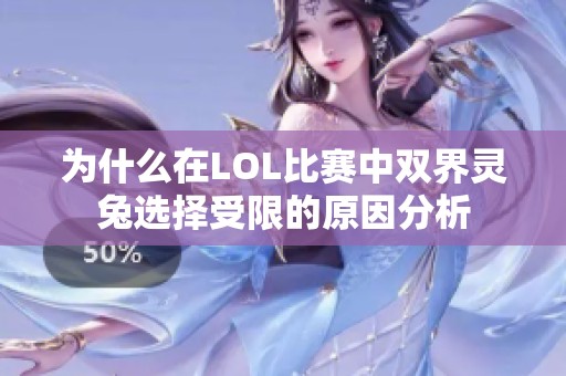 为什么在LOL比赛中双界灵兔选择受限的原因分析