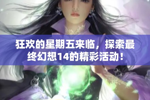 狂欢的星期五来临，探索最终幻想14的精彩活动！