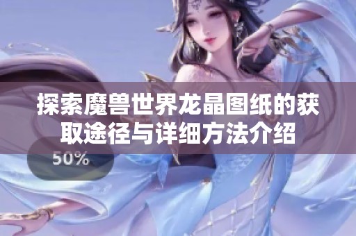 探索魔兽世界龙晶图纸的获取途径与详细方法介绍