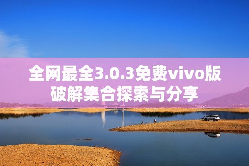 全网最全3.0.3免费vivo版破解集合探索与分享