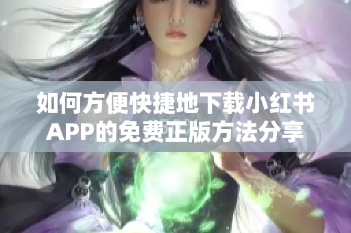 如何方便快捷地下载小红书APP的免费正版方法分享