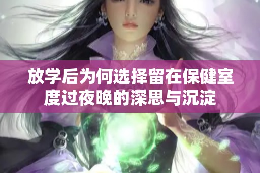 放学后为何选择留在保健室度过夜晚的深思与沉淀