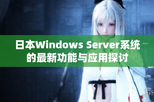 日本Windows Server系统的最新功能与应用探讨