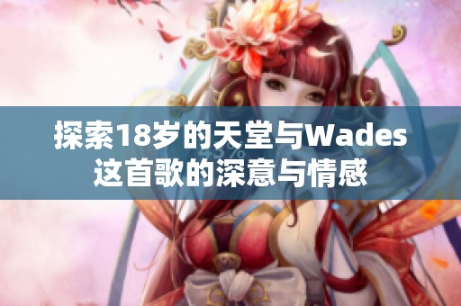 探索18岁的天堂与Wades这首歌的深意与情感