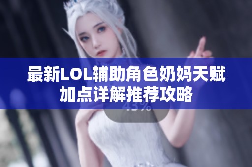 最新LOL辅助角色奶妈天赋加点详解推荐攻略