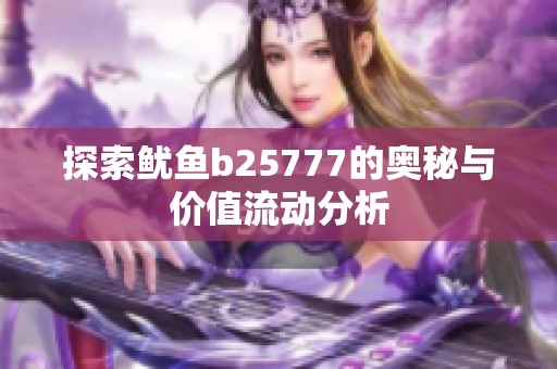 探索鱿鱼b25777的奥秘与价值流动分析