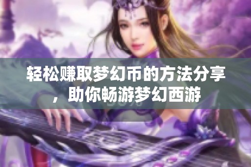 轻松赚取梦幻币的方法分享，助你畅游梦幻西游