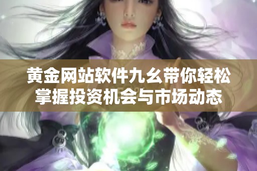 黄金网站软件九幺带你轻松掌握投资机会与市场动态