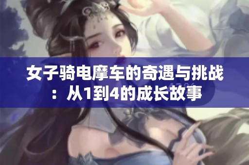 女子骑电摩车的奇遇与挑战：从1到4的成长故事