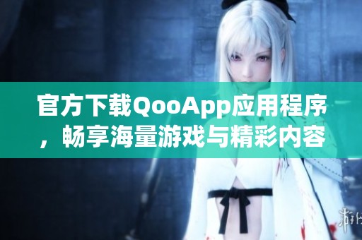 官方下载QooApp应用程序，畅享海量游戏与精彩内容