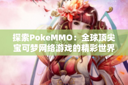 探索PokeMMO：全球顶尖宝可梦网络游戏的精彩世界