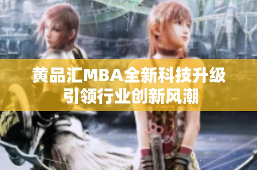 黄品汇MBA全新科技升级 引领行业创新风潮