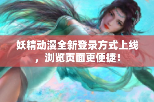 妖精动漫全新登录方式上线，浏览页面更便捷！