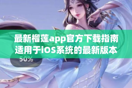 最新榴莲app官方下载指南适用于iOS系统的最新版本