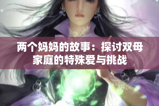 两个妈妈的故事：探讨双母家庭的特殊爱与挑战