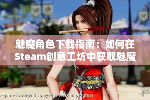 魅魔角色下载指南：如何在Steam创意工坊中获取魅魔资源