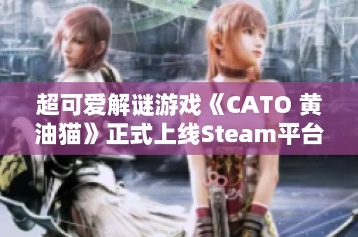 超可爱解谜游戏《CATO 黄油猫》正式上线Steam平台！