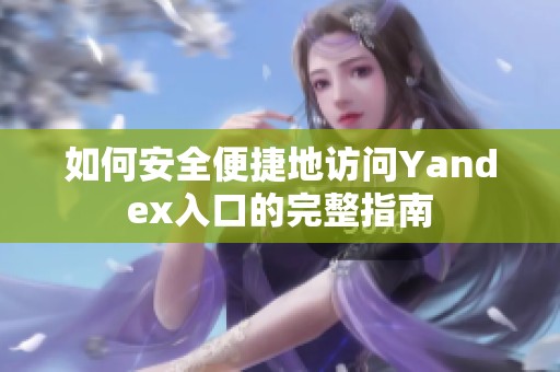 如何安全便捷地访问Yandex入口的完整指南