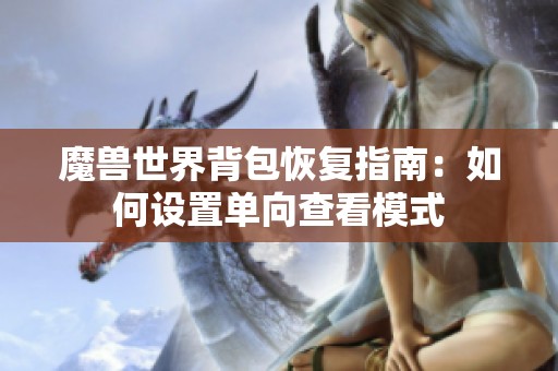 魔兽世界背包恢复指南：如何设置单向查看模式