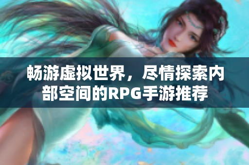 畅游虚拟世界，尽情探索内部空间的RPG手游推荐